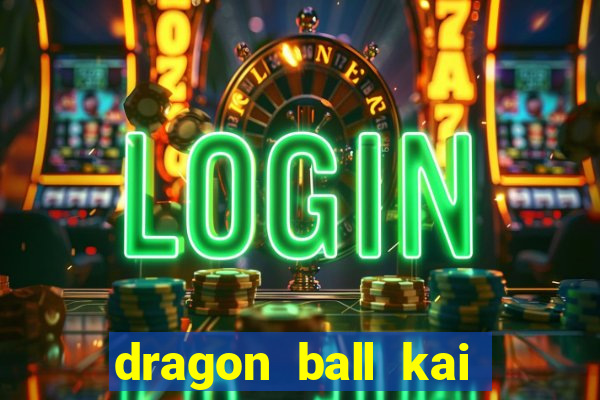 dragon ball kai legendado download